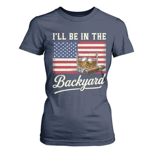 I'll Be in the Backyard T Shirt For Women USA Flag Cigar and Bourbon