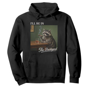 I'll Be in the Backyard Hoodie Funny Whiskey Cigar Raccoon Meme