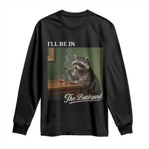 I'll Be in the Backyard Long Sleeve Shirt Funny Whiskey Cigar Raccoon Meme