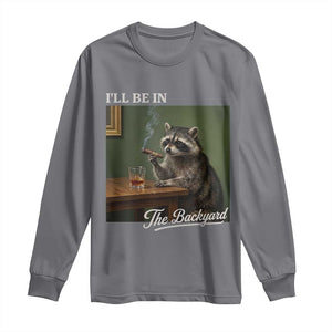 I'll Be in the Backyard Long Sleeve Shirt Funny Whiskey Cigar Raccoon Meme