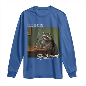 I'll Be in the Backyard Long Sleeve Shirt Funny Whiskey Cigar Raccoon Meme