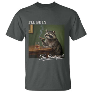I'll Be in the Backyard T Shirt Funny Whiskey Cigar Raccoon Meme