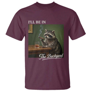 I'll Be in the Backyard T Shirt Funny Whiskey Cigar Raccoon Meme