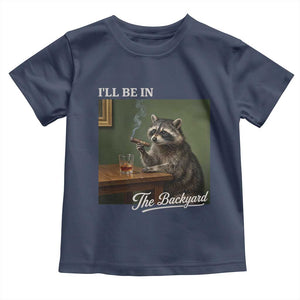 I'll Be in the Backyard Toddler T Shirt Funny Whiskey Cigar Raccoon Meme