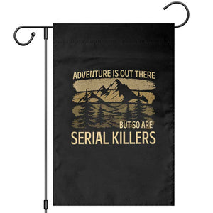 Adventure is Out There But So Are Serial Killers Garden Flag Funny Camping Sarcastic