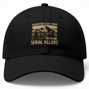 Adventure is Out There But So Are Serial Killers Baseball Cap Funny Camping Sarcastic