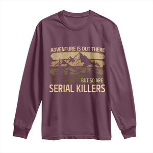 Adventure is Out There But So Are Serial Killers Long Sleeve Shirt Funny Camping Sarcastic
