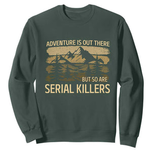 Adventure is Out There But So Are Serial Killers Sweatshirt Funny Camping Sarcastic