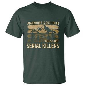 Adventure is Out There But So Are Serial Killers T Shirt Funny Camping Sarcastic