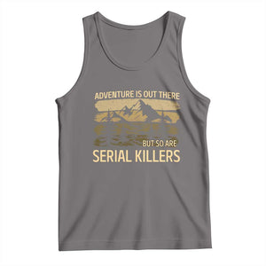 Adventure is Out There But So Are Serial Killers Tank Top Funny Camping Sarcastic