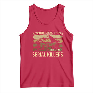 Adventure is Out There But So Are Serial Killers Tank Top Funny Camping Sarcastic