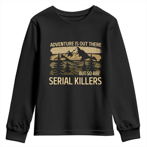 Adventure is Out There But So Are Serial Killers Youth Sweatshirt Funny Camping Sarcastic