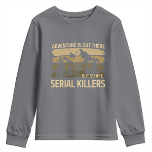 Adventure is Out There But So Are Serial Killers Youth Sweatshirt Funny Camping Sarcastic