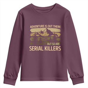 Adventure is Out There But So Are Serial Killers Youth Sweatshirt Funny Camping Sarcastic