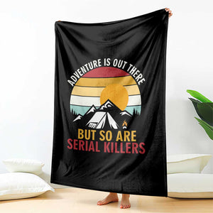 Adventure is Out There But So Are Serial Killers Throw Blanket Funny Camping Nature Lover Gift