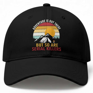 Adventure is Out There But So Are Serial Killers Baseball Cap Funny Camping Nature Lover Gift