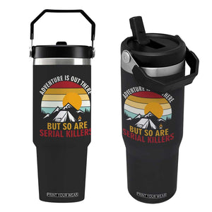 Adventure is Out There But So Are Serial Killers Flip Straw Tumbler Funny Camping Nature Lover Gift