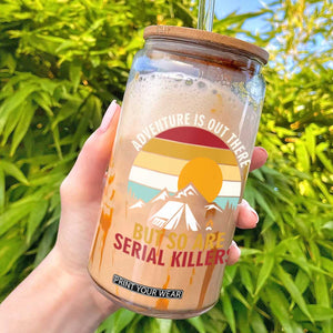 Adventure is Out There But So Are Serial Killers Glass Can Funny Camping Nature Lover Gift