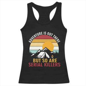 Adventure is Out There But So Are Serial Killers Racerback Tank Top Funny Camping Nature Lover Gift