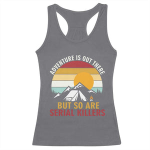 Adventure is Out There But So Are Serial Killers Racerback Tank Top Funny Camping Nature Lover Gift