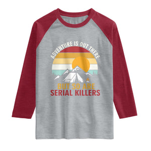 Adventure is Out There But So Are Serial Killers Raglan Shirt Funny Camping Nature Lover Gift