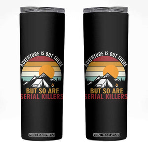 Adventure is Out There But So Are Serial Killers Skinny Tumbler Funny Camping Nature Lover Gift