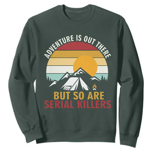 Adventure is Out There But So Are Serial Killers Sweatshirt Funny Camping Nature Lover Gift
