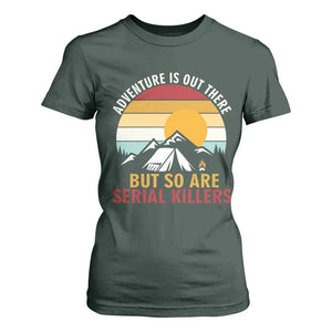 Adventure is Out There But So Are Serial Killers T Shirt For Women Funny Camping Nature Lover Gift