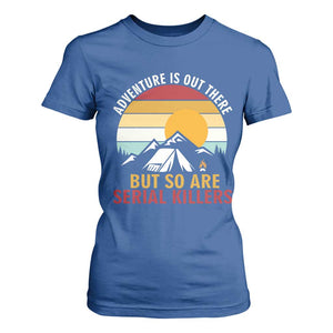 Adventure is Out There But So Are Serial Killers T Shirt For Women Funny Camping Nature Lover Gift