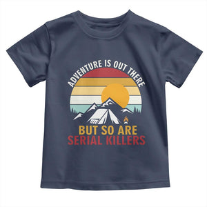 Adventure is Out There But So Are Serial Killers Toddler T Shirt Funny Camping Nature Lover Gift
