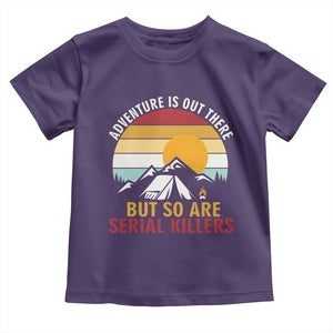 Adventure is Out There But So Are Serial Killers Toddler T Shirt Funny Camping Nature Lover Gift