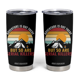 Adventure is Out There But So Are Serial Killers Tumbler Cup Funny Camping Nature Lover Gift