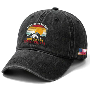 Adventure is Out There But So Are Serial Killers Washed Cotton Baseball Cap Funny Camping Nature Lover Gift