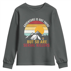 Adventure is Out There But So Are Serial Killers Youth Sweatshirt Funny Camping Nature Lover Gift