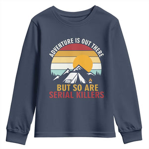 Adventure is Out There But So Are Serial Killers Youth Sweatshirt Funny Camping Nature Lover Gift