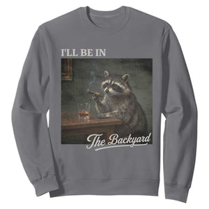 I'll Be in the Backyard Sweatshirt Funny Whiskey Cigar Raccoon Dad Meme