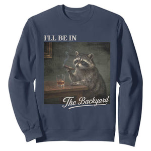 I'll Be in the Backyard Sweatshirt Funny Whiskey Cigar Raccoon Dad Meme