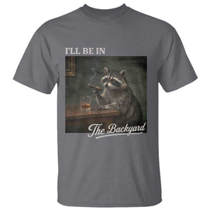 I'll Be in the Backyard T Shirt Funny Whiskey Cigar Raccoon Dad Meme