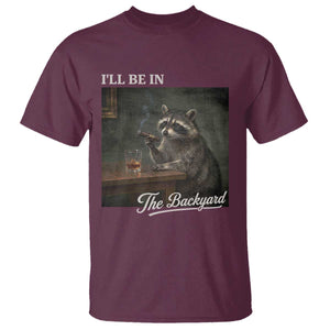 I'll Be in the Backyard T Shirt Funny Whiskey Cigar Raccoon Dad Meme