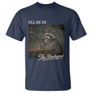 I'll Be in the Backyard T Shirt Funny Whiskey Cigar Raccoon Dad Meme