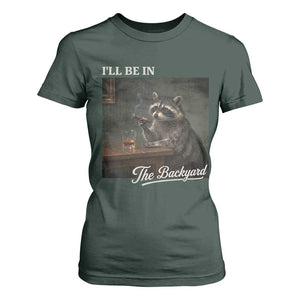 I'll Be in the Backyard T Shirt For Women Funny Whiskey Cigar Raccoon Dad Meme