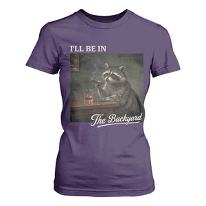 I'll Be in the Backyard T Shirt For Women Funny Whiskey Cigar Raccoon Dad Meme