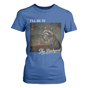 I'll Be in the Backyard T Shirt For Women Funny Whiskey Cigar Raccoon Dad Meme