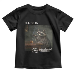 I'll Be in the Backyard Toddler T Shirt Funny Whiskey Cigar Raccoon Dad Meme