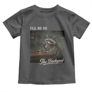 I'll Be in the Backyard Toddler T Shirt Funny Whiskey Cigar Raccoon Dad Meme