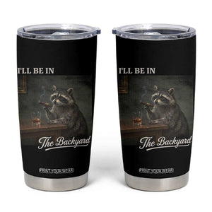 I'll Be in the Backyard Tumbler Cup Funny Whiskey Cigar Raccoon Dad Meme