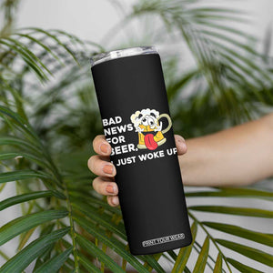 Funny Beer Drinking Skinny Tumbler Bad News for Beer I Just Woke Up TS14 Print Your Wear