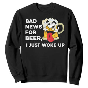 Funny Beer Drinking Sweatshirt Bad News for Beer I Just Woke Up TS14 Black Print Your Wear