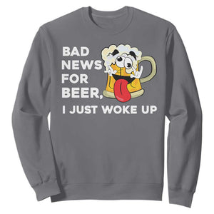 Funny Beer Drinking Sweatshirt Bad News for Beer I Just Woke Up TS14 Charcoal Print Your Wear