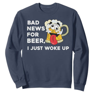 Funny Beer Drinking Sweatshirt Bad News for Beer I Just Woke Up TS14 Navy Print Your Wear
